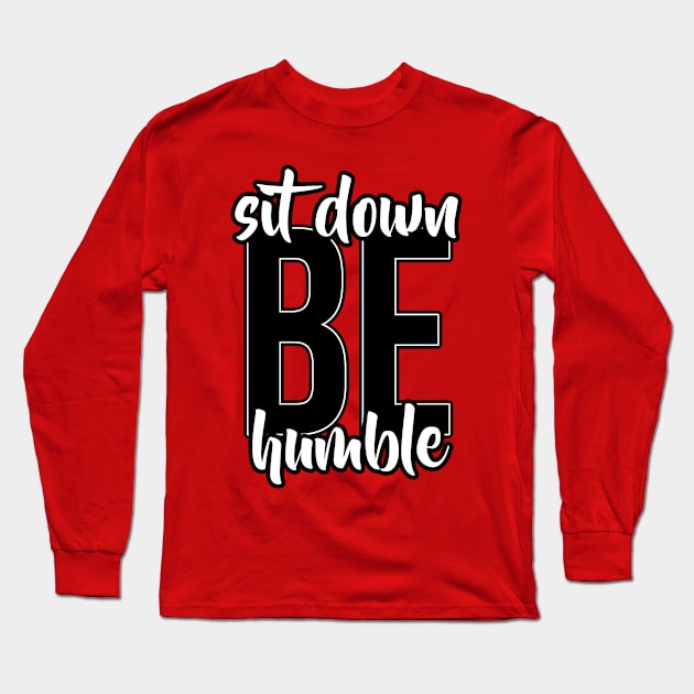 Sit Down, Be humble Long Sleeve T-Shirt by ohmyjays